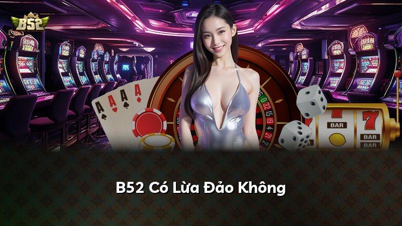 B52 Có Lừa Đảo Không