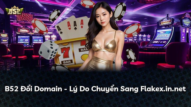 B52 Đổi Domain - Lý Do Chuyển Sang Flakex.in.net