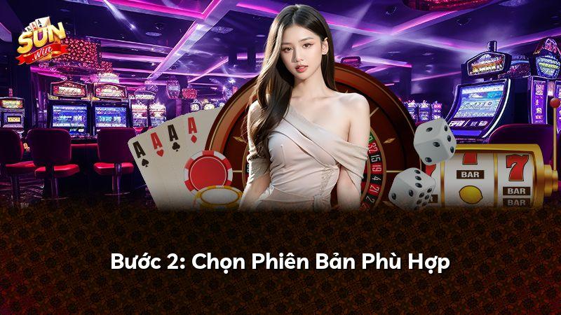 Bước 2: Chọn Phiên Bản Phù Hợp