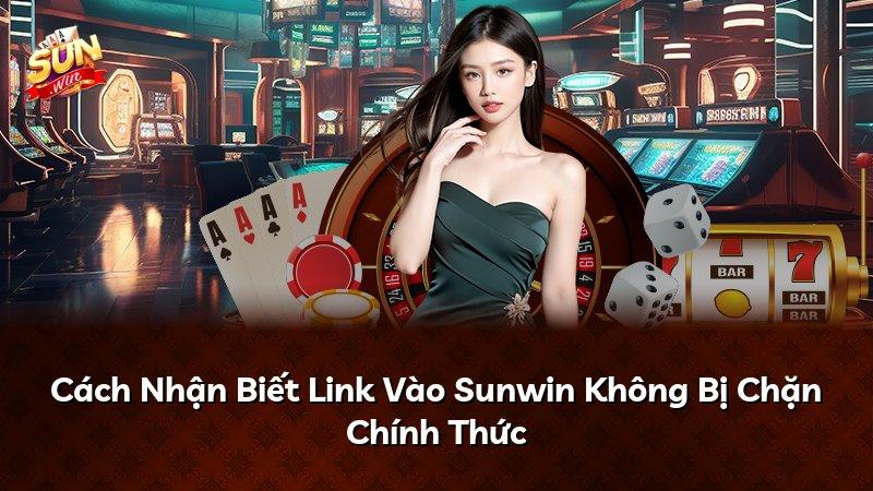 Cách Nhận Biết Link Vào Sunwin Không Bị Chặn Chính Thức