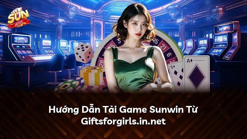 Hướng Dẫn Tải Game Sunwin Từ Giftsforgirls.in.net