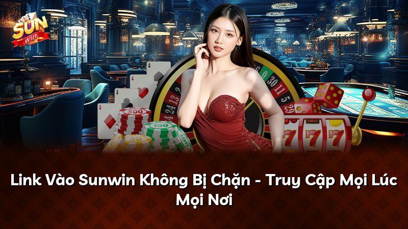 Link Vào Sunwin Không Bị Chặn - Truy Cập Mọi Lúc Mọi Nơi