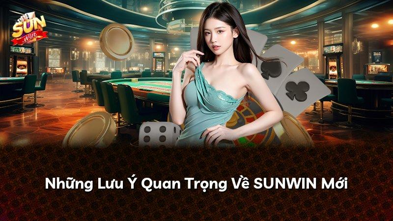 Những Lưu Ý Quan Trọng Về SUNWIN Mới