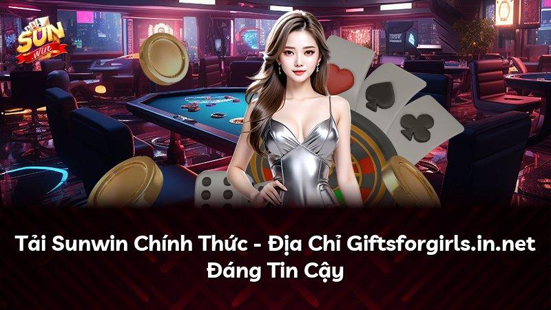 Tải Sunwin Chính Thức - Địa Chỉ Giftsforgirls.in.net Đáng Tin Cậy